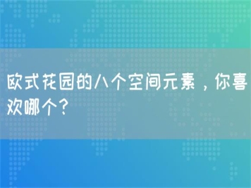 歐式花園的八個空間元素，你喜歡哪個？